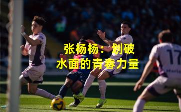  张杨杨：划破水面的青春力量