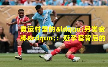 奥运村里的“另类金牌”：避孕套背后的体育故事